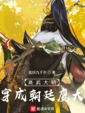 《高武大明：穿成朝廷鹰犬》狐妖九千岁，高武、穿越、杀伐狠辣、轻松、朝堂江湖，借三尺明月，衔两袖青龙，轻剑快马恣意，携侣江湖同游！
